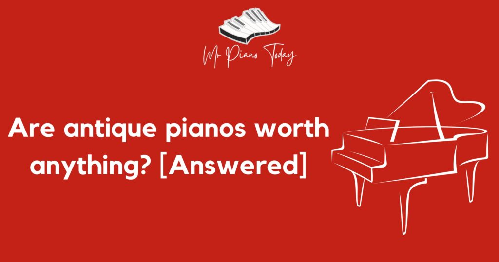 Are antique pianos worth anything?