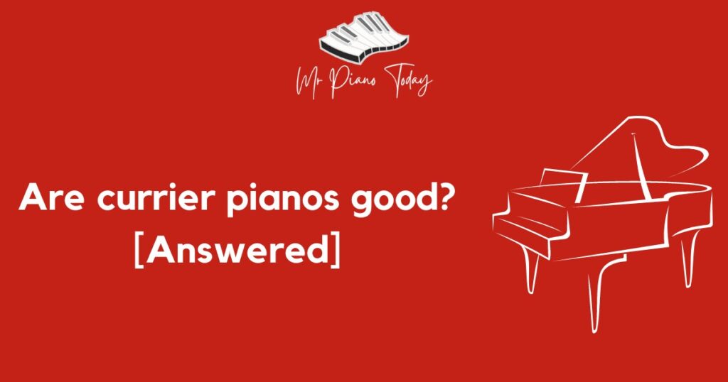 Are currier pianos good?