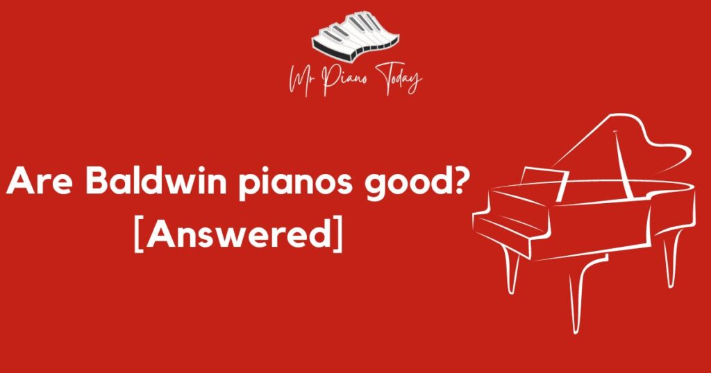 Are Baldwin pianos good?