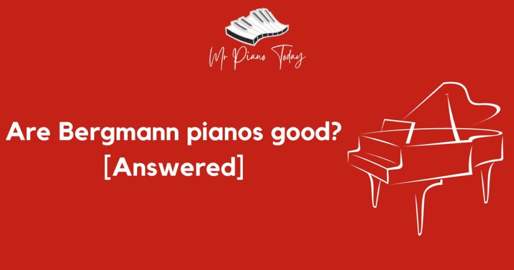 Are Bergmann pianos good?